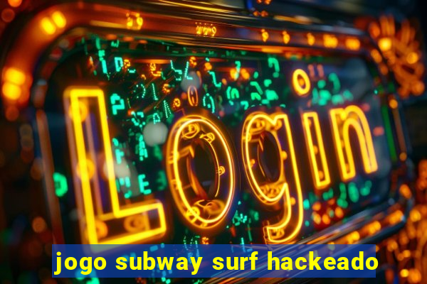 jogo subway surf hackeado